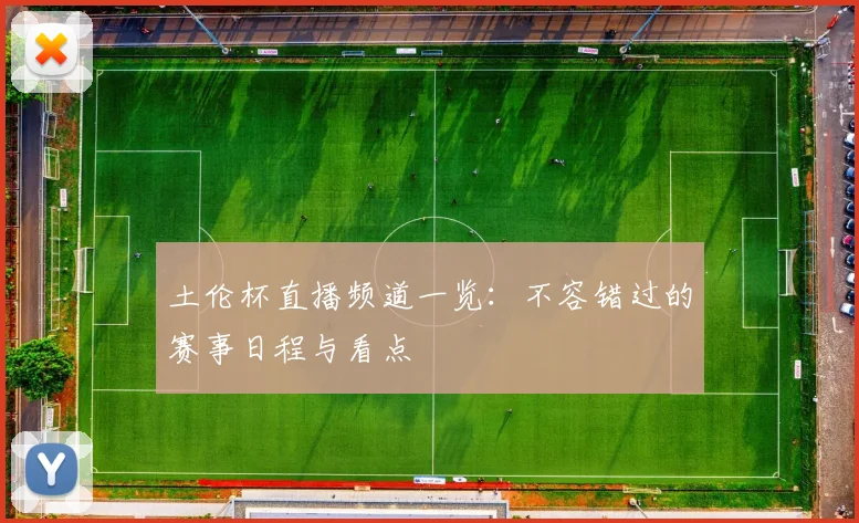 土伦杯直播频道一览:不容错过的赛事日程与看点